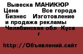 Вывеска МАНИКЮР › Цена ­ 5 000 - Все города Бизнес » Изготовление и продажа рекламы   . Челябинская обл.,Куса г.